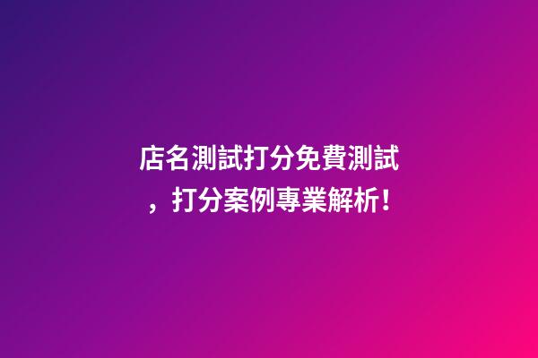 店名測試打分免費測試，打分案例專業解析！